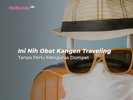 Ini Nih Obat Kangen Traveling Tanpa Perlu Menguras Dompet