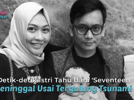 Detik-detik Istri Tahu Bani 'Seventeen' Meninggal Usai Tergulung Tsunami