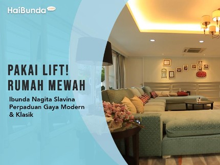 Pakai Lift! Rumah Mewah Ibunda Nagita Slavina Perpaduan Gaya Modern & Klasik