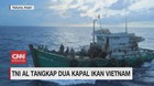 VIDEO: TNI AL Tangkap Dua Kapal Ikan Vietnam