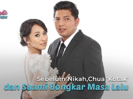 Sebelum Nikah, Chua 'Kotak' dan Suami Bongkar Masa Lalu