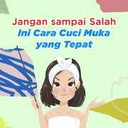 Jangan Sampai Salah, Ini Cara Cuci Muka yang Tepat
