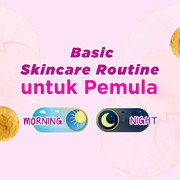 Baru Mulai Pakai Skincare? Ini Basic Skincare yang Perlu Kamu Tahu