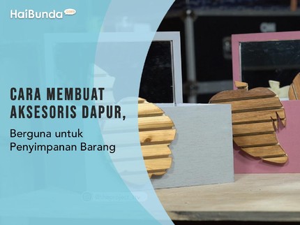 Cara Membuat Aksesoris Dapur, Berguna untuk Penyimpanan Barang