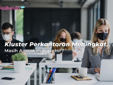 Kluster Perkantoran Meningkat, Masih Amankah Ngantor?