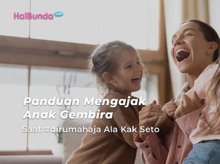 Panduan Mengajak Anak Gembira Saat #dirumahaja ala Kak Seto