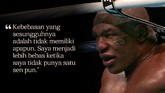 CELOTEH: Kata-kata Kontroversial Mike Tyson Mike Tyson, yang akan melawan Roy Jones Jr. pada duel ekshibisi, sering mengeluarkan pernyataan kontroversial sepanjang kariernya.