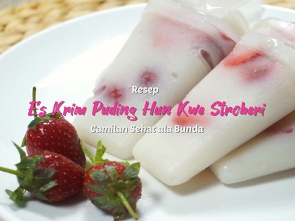 Camilan Sehat ala Bunda: Es Krim Puding Hun Kwe Stroberi