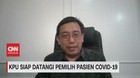 VIDEO: KPU Siap Datangi Pemilih Pasien Covid-19