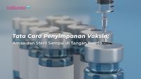 Tata Cara Penyimpanan Vaksin; Aman Dan Steril Sampai Di Tangan Bunda