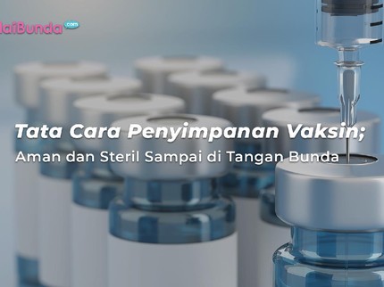 Tata Cara Penyimpanan Vaksin; Aman dan Steril Sampai di Tangan Bunda
