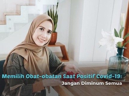 Tips Memilih Obat-obatan Saat Positif Covid-19: Jangan Diminum Semua