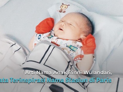 Arti Nama Anak Rinni Wulandari, Ternyata Terinspirasi Nama Stasiun di Paris