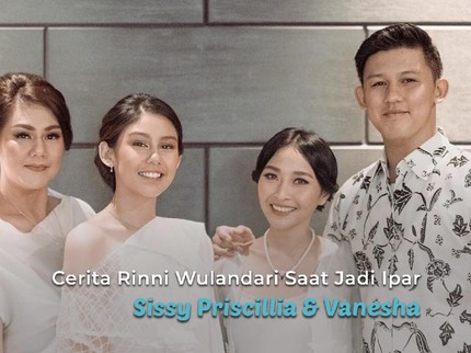 Cerita Rinni Wulandari Saat Jadi Ipar Sissy Priscillia & Vanesha