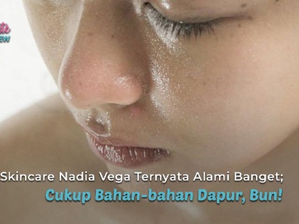 Resep Skincare Nadia Vega Ternyata Alami Banget; Cukup Bahan-bahan Dapur, Bun!