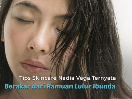 Tips Skincare Nadia Vega Ternyata Berakar dari Ramuan Lulur Ibunda