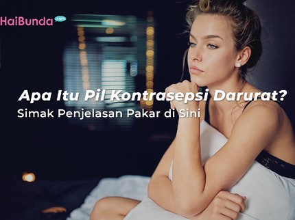 Apa Itu Pil Kontrasepsi Darurat? Simak Penjelasan Pakar di Sini