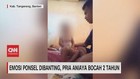 VIDEO: Emosi Ponsel Dibanting, Pria Aniaya Bocah 2 Tahun