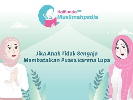 Jika Anak Tidak Sengaja Membatalkan Puasa karena Lupa