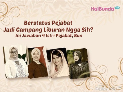 Berstatus Pejabat Jadi Gampang Liburan Ngga Sih? Ini Jawaban 4 Istri Pejabat, Bun