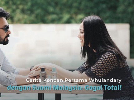 Cerita Kencan Pertama Whulandary dengan Suami Malaysia: Gagal Total!