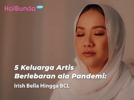 5 Keluarga Artis Berlebaran ala Pandemi: Irish Bella Hingga BCL