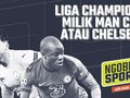 NGOBROL SPORTS: Liga Champions Milik Man City atau Chelsea?