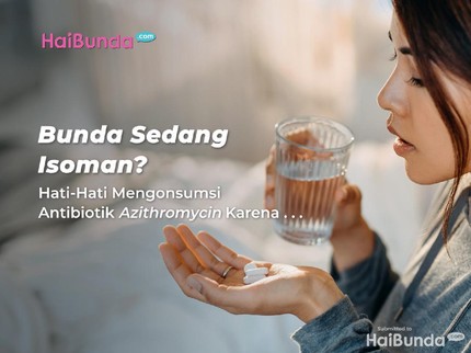 Bunda Sedang Isoman? Hati-Hati Mengonsumsi Antibiotik Azithromycin Karena....