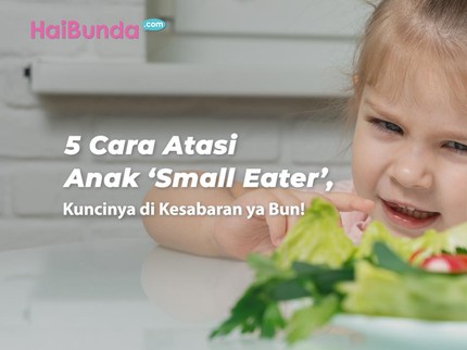 5 Cara Atasi Anak 'Small Eater', Kuncinya di Kesabaran ya Bun!