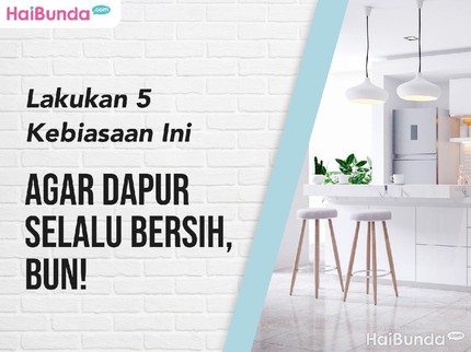 Lakukan 5 Kebiasaan Ini Agar Dapur Selalu Bersih, Bun!