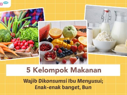 5 Kelompok Makanan Wajib Dikonsumsi Ibu Menyusui; Enak-enak banget, Bun