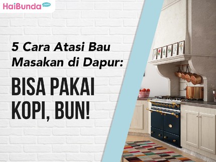 5 Cara Atasi Bau Masakan di Dapur: Bisa Pakai Kopi, Bun!