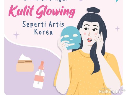 7 Skincare yang Perlu Digunakan Agar Kulit Glowing Seperti Artis Korea