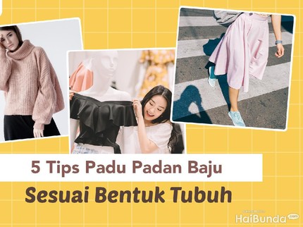 Simak, Bun! 5 Tips Padu Padan Baju Sesuai Bentuk Tubuh
