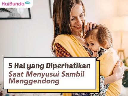 5 Hal yang Diperhatikan Saat Menyusui Sambil Menggendong