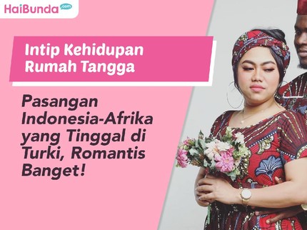 Intip Kehidupan Rumah Tangga Pasangan Indonesia-Afrika yang Tinggal di Turki, Romantis Banget!