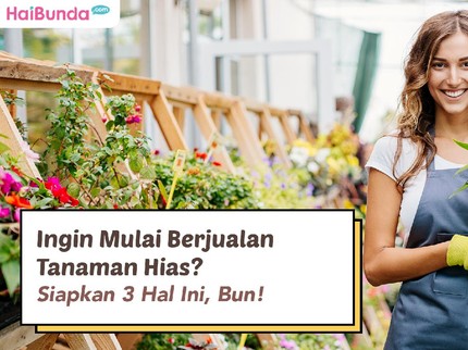 Ingin Mulai Berjualan Tanaman Hias? Siapkan 3 Hal Ini, Bun!