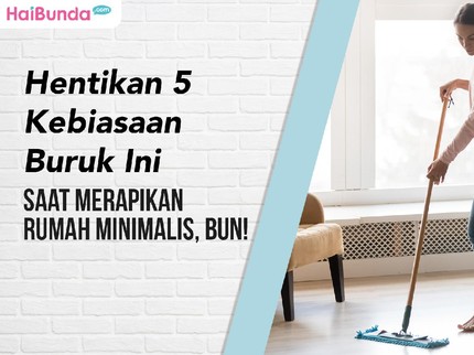 Hentikan 5 Kebiasaan Buruk Ini Saat Merapikan Rumah Minimalis, Bun!