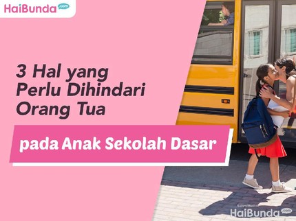 3 Hal yang Perlu Dihindari Orang Tua pada Anak Sekolah Dasar