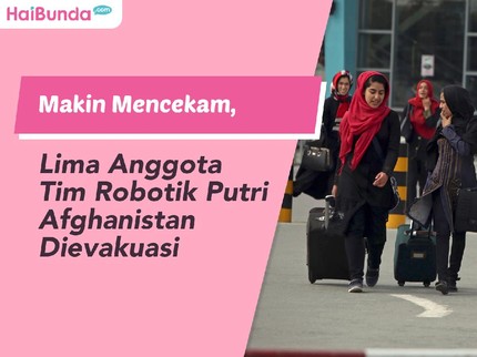 Makin Mencekam, Lima Anggota Tim Robotik Putri Afghanistan Dievakuasi