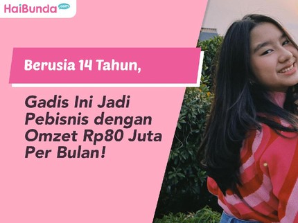 Berusia 14 Tahun, Gadis Ini Jadi Pebisnis dengan Omzet Rp80 Juta Per Bulan!