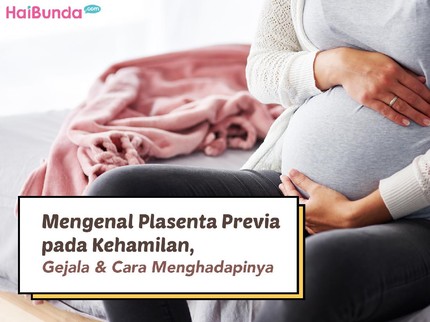 Mengenal Plasenta Previa pada Kehamilan, Gejala & Cara Menghadapinya