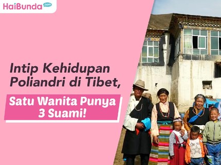 Intip Kehidupan Poliandri di Tibet, Satu Wanita Punya 3 Suami!