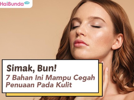 Simak, Bun! 7 Bahan Ini Mampu Cegah Penuaan Pada Kulit
