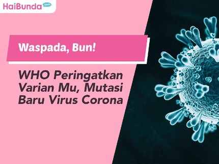 Waspada, Bun! WHO Peringatkan Varian Mu, Mutasi Baru Virus Corona