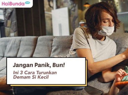 Jangan Panik, Bun! Ini 3 Cara Turunkan Demam Si Kecil
