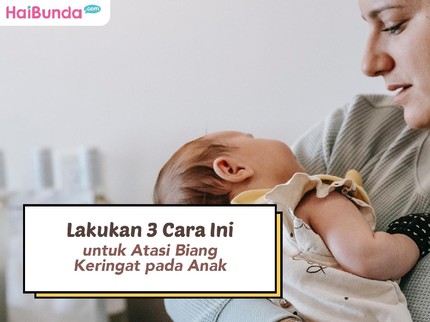 Lakukan 3 Cara Ini untuk Atasi Biang Keringat pada Anak
