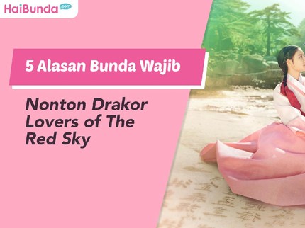 5 Alasan Bunda Wajib Nonton Drakor Lovers of The Red Sky