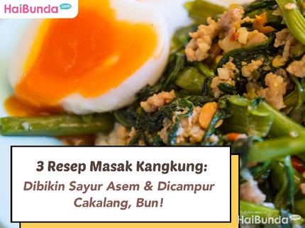 3 Resep Masak Kangkung: Dibikin Sayur Asem & Dicampur Cakalang, Bun!