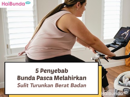 5 Penyebab Bunda Pasca Melahirkan Sulit Turunkan Berat Badan